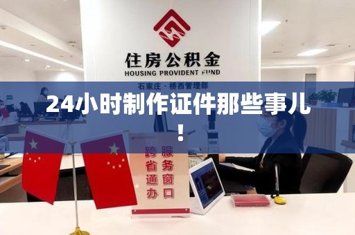全南24小时制作证件那些事儿！